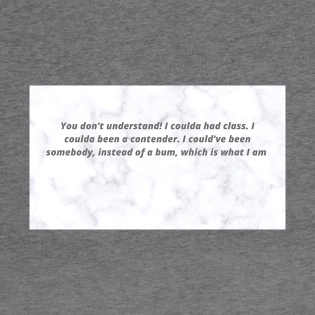 You don’t understand! I coulda had class. I coulda been a contender. I could’ve been somebody, instead of a bum, which is what I am by KOTYA